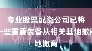 专业股票配资公司已将一些重要装备从相关基地撤离