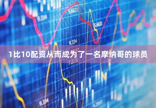 1比10配资从而成为了一名摩纳哥的球员