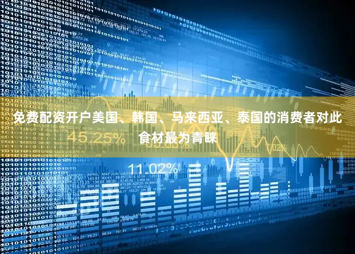 免费配资开户美国、韩国、马来西亚、泰国的消费者对此食材最为青睐