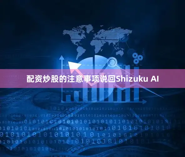 配资炒股的注意事项　　说回Shizuku AI